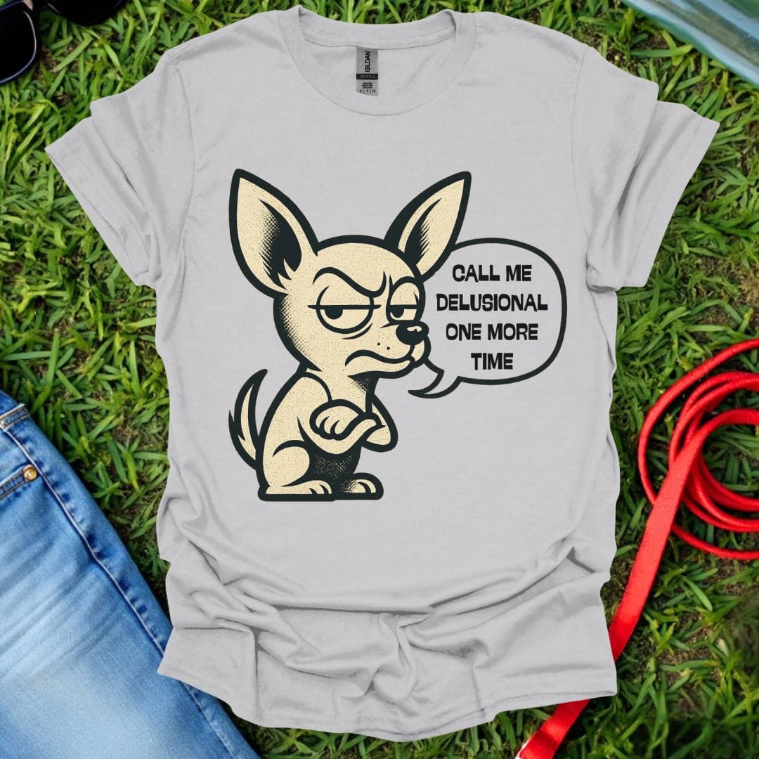 Delusional Chihuahua T-Shirt