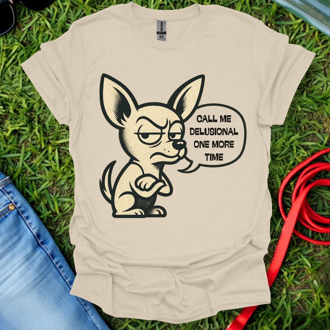 Delusional Chihuahua T-Shirt