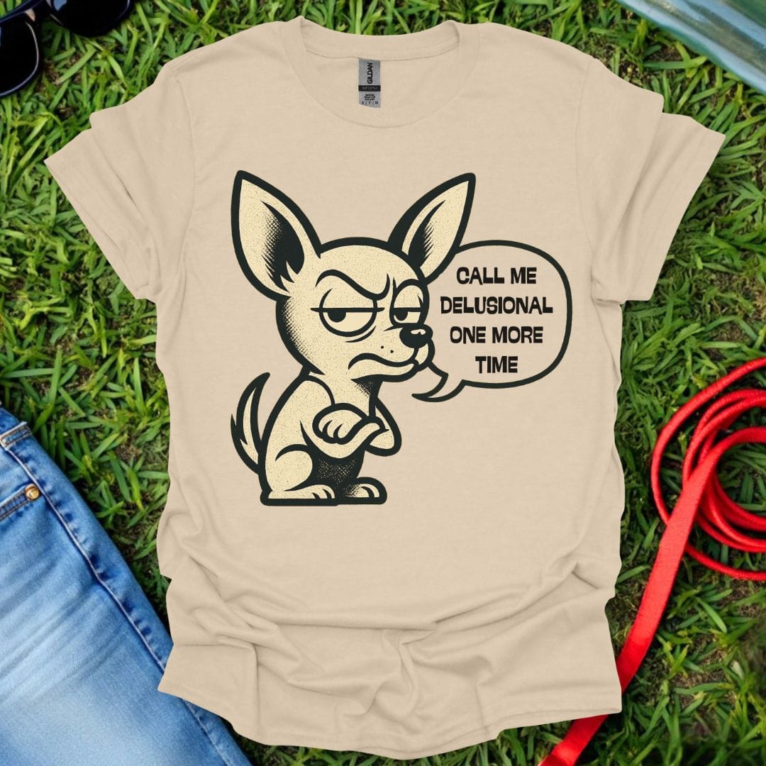 Delusional Chihuahua T-Shirt