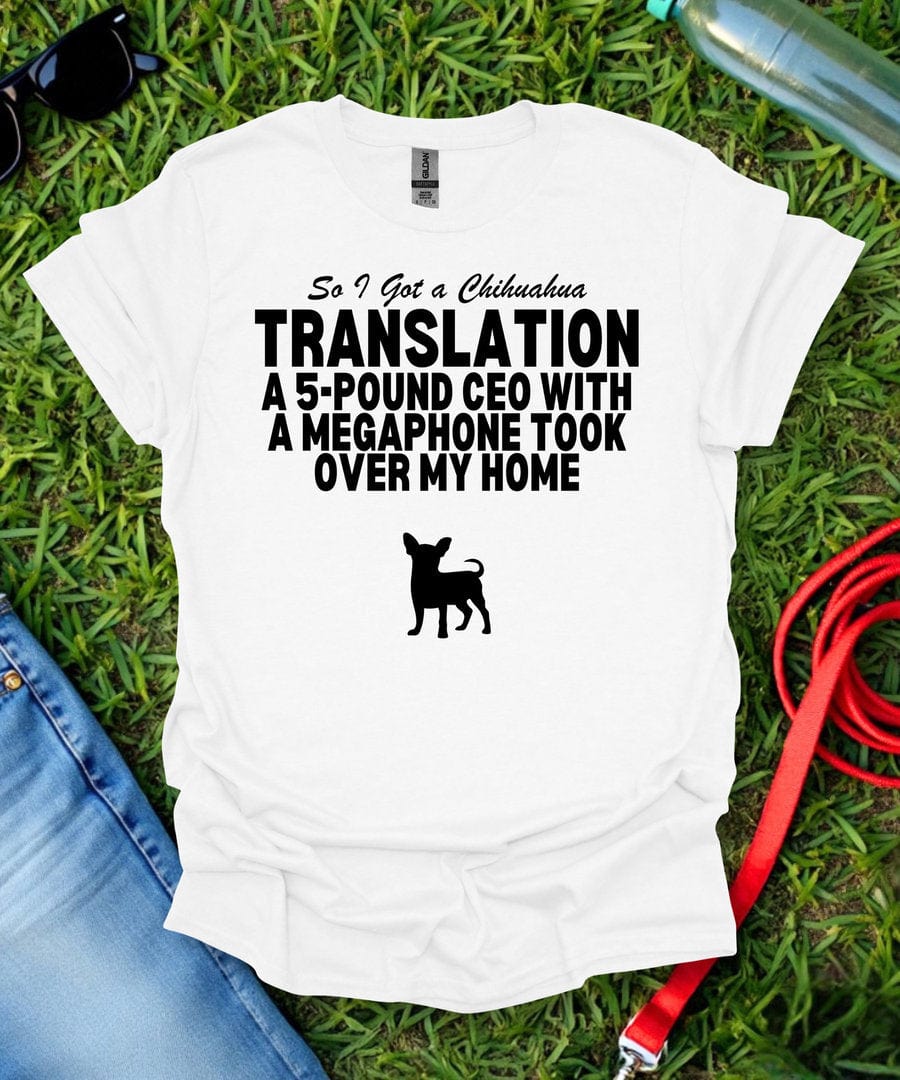 So I Got a Chihuahua T-Shirt