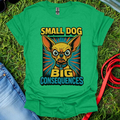 Chihuahua Consequences T-Shirt