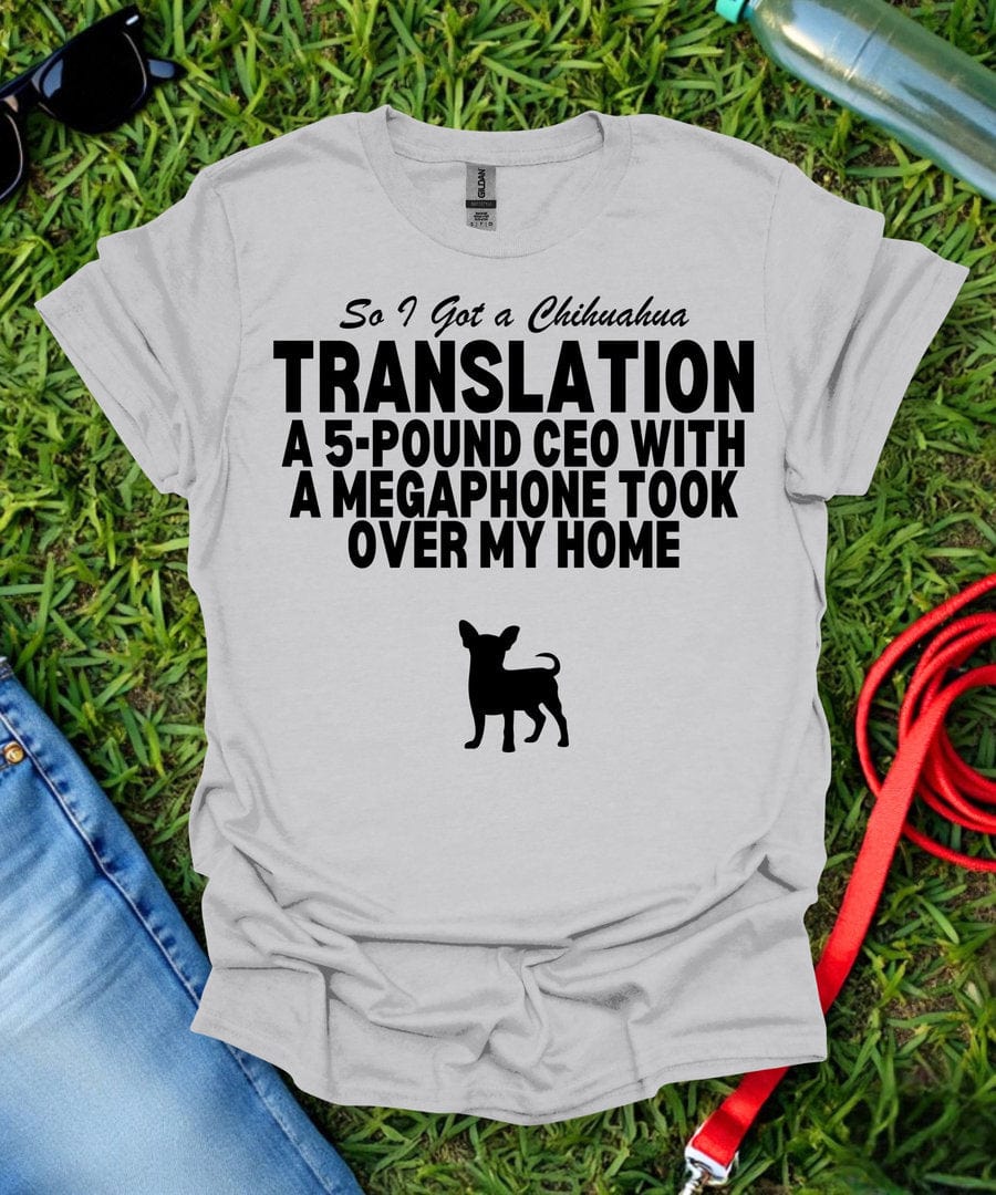 So I Got a Chihuahua T-Shirt