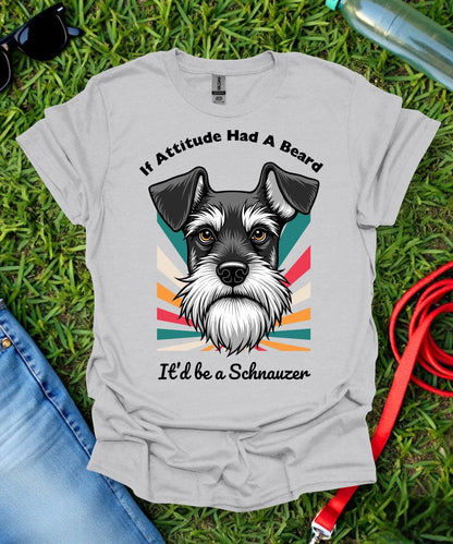 If Attitude Had A Beard Schnauzer T-Shirt
