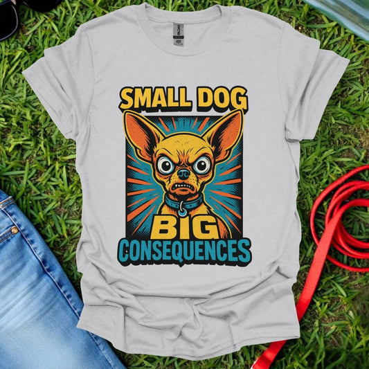 Chihuahua Consequences T-Shirt