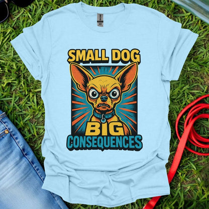 Chihuahua Consequences T-Shirt