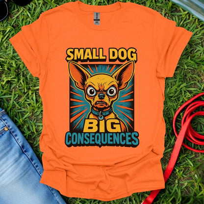 Chihuahua Consequences T-Shirt