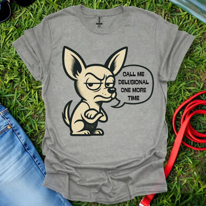 Delusional Chihuahua T-Shirt