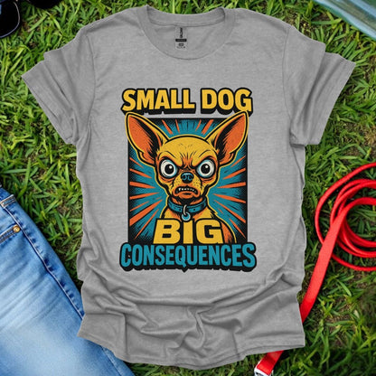 Chihuahua Consequences T-Shirt