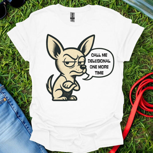Delusional Chihuahua T-Shirt