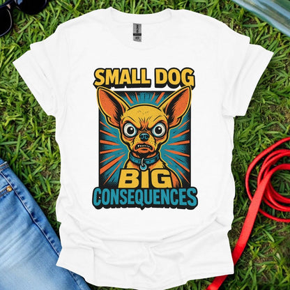 Chihuahua Consequences T-Shirt